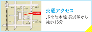 交通アクセス JR北陸本線 長浜駅から徒歩15分